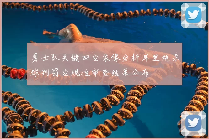 勇士队关键回合录像分析库里绝杀球判罚合规性审查结果公布