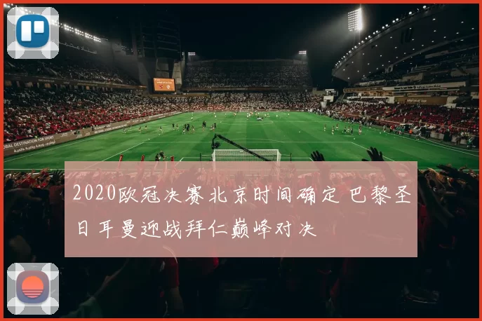 2020欧冠决赛北京时间确定 巴黎圣日耳曼迎战拜仁巅峰对决