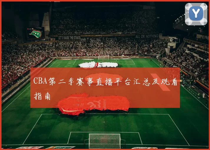 CBA第二季赛事直播平台汇总及观看指南