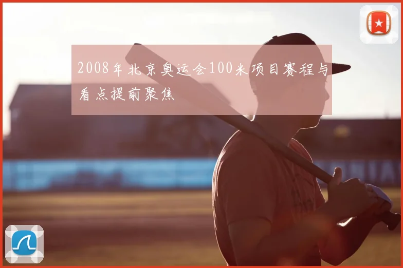 2008年北京奥运会100米项目赛程与看点提前聚焦